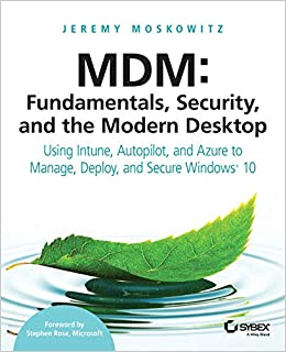 MDM: Fundamentals, Security and The Modern Desktop: Using Intune,  Autopilot and Azure To Manage, Deploy and Secure Windows 10