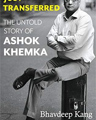 Just Transferred: The Untold Story of Ashok Khemka.