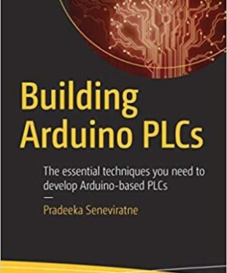 Building Arduino PLCs: The essential techniques you need to develop Arduino-based PLCs Paperback – 1 January 2017