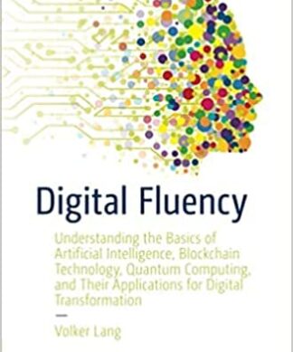 Digital Fluency: Understanding the Basics of Artificial Intelligence, Blockchain Technology, Quantum Computing, and Their Applications for Digital Transformation Perfect Paperback – 1 January 2022