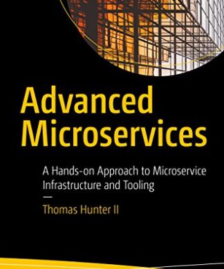 Advanced Microservices: A Hands-on Approach to Microservice Infrastructure and Tooling 1st ed. Edition, Kindle Edition