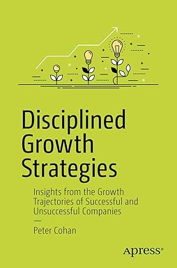 Disciplined Growth Strategies: Insights from the Growth Trajectories of Successful and Unsuccessful Companies Paperback – 1 January 2020