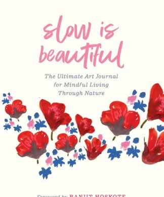 Slow Is Beautiful: The Ultimate Art Journal for Mindful Living Through Nature