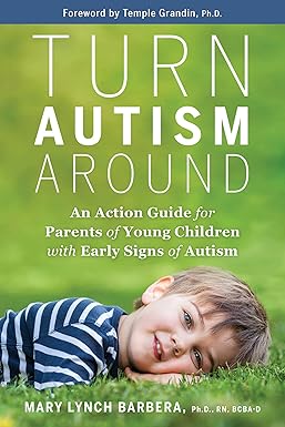Turn Autism Around: An Action Guide forParents of Young Children with Early Signsof Autism