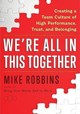 We're All in This Together: Creating a TeamCulture of High Performance, Trust, andBelonging