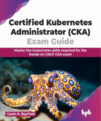 Certified Kubernetes Administrator (CKA) Exam Guide