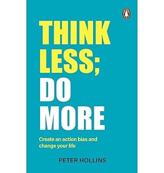 Think Less; Do More: Create An action Bias And Change Your Life