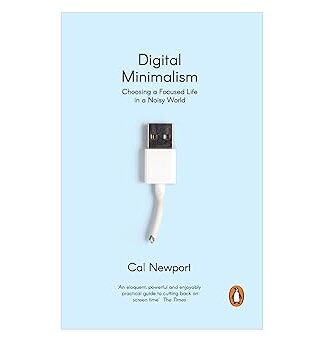 Digital Minimalism: Choosing A Focused Life in A Noisy World