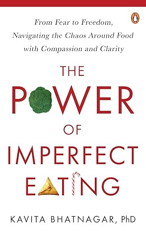 The Power Of Imperfect Eating: From Fear To Freedom, Navigating the Chaos Around Food with Compassion and Clarity