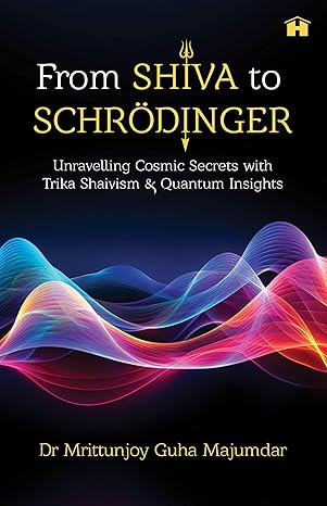 From Shiva to Schrödinger: Unravelling Cosmic Secrets with Trika Shaivism and Quantum Insights