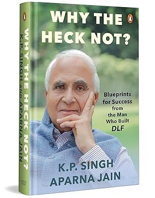 Why The Heck Not?: Blueprints For Success From The Man Who Built DLF
