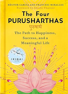 The Four Purusharthas: The Path to Happiness, Success and a Meaningful Life
