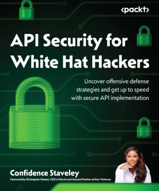 API Security for White Hat Hackers: Uncover offensive defense strategies and get up to speed with secure API implementation