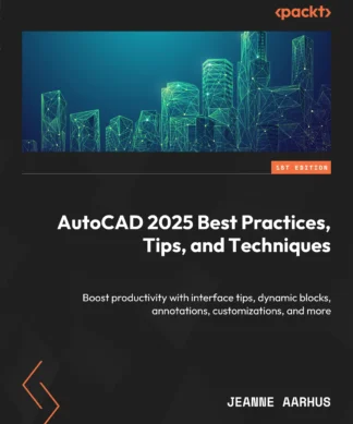 AutoCAD 2025 Best Practices, Tips, and Techniques: Boost productivity with interface t