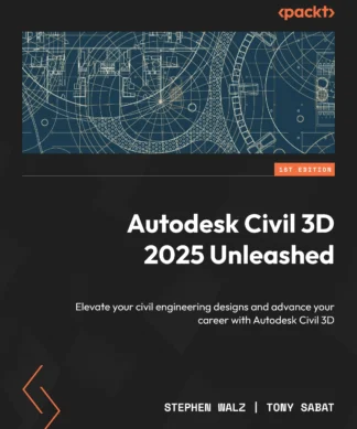 Autodesk Civil 3D 2025 Unleashed : Elevate your civil engineering designs and advance your career with Autodesk Civil 3D