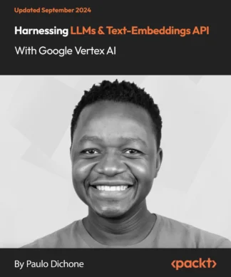 Harnessing LLMs & Text-Embeddings API with Google Vertex AI: Master Google Vertex AI's Text-Embeddings API for Advanced AI Solutions