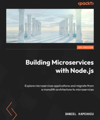 Building Microservices with Node.js: Explore microservices applications and migrate from a monolith architecture to microservices