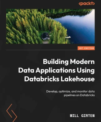 Building Modern Data Applications Using Databricks Lakehouse : Develop, optimize, and monitor data pipelines on Databricks
