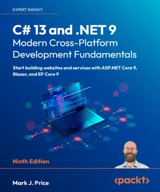 C# 13 and .NET 9 – Modern Cross-Platform Development Fundamentals: Start building websites and services with ASP.NET Core 9, Blazor, and EF Core 9 , Ninth Edition