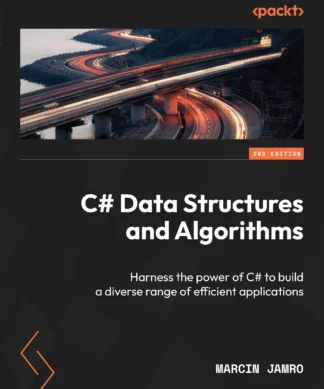 C# Data Structures and Algorithms: Harness the power of C# to build a diverse range of efficient applications , Second Edition