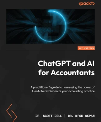 ChatGPT and AI for Accountants: A practitioner's guide to harnessing the power of GenAI to revolutionize your accounting practice