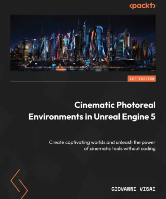 Cinematic Photoreal Environments in Unreal Engine 5 : Create captivating worlds and unleash the power of cinematic tools without coding