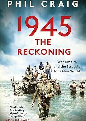 1945: The Reckoning: War, Empire and the Struggle for a New World