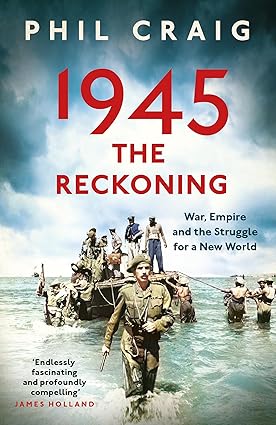 1945: The Reckoning: War, Empire and the Struggle for a New World