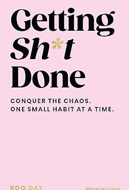 Getting Sh*t Done: Conquer the Chaos, One Small Habit at a Time