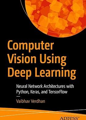 Computer Vision Using Deep Learning: Neural Network Architectures with Python and Keras