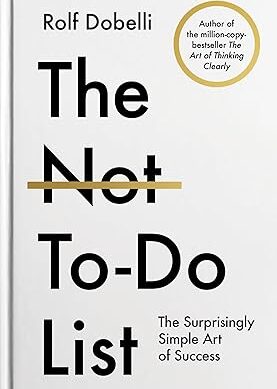 The Not-To-Do List: The Surprisingly Simple Art of Success | The Life-Changing Instant Bestseller from the author of The Art of Thinking Clearly