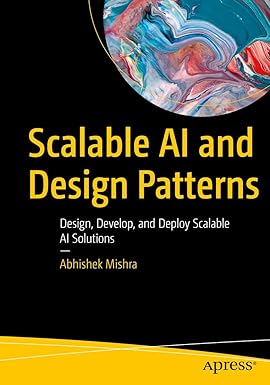Scalable Ai and Design Patterns: Design, Develop, and Deploy Scalable Ai Solutions