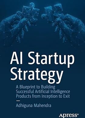 AI Startup Strategy: A Blueprint to Building Successful Artificial Intelligence Products from Inception to Exit