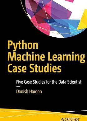 Python Machine Learning Case Studies: Five Case Studies for the Data Scientist