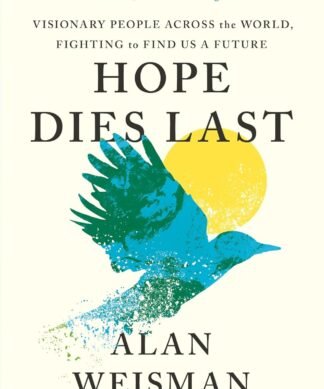 Hope Dies Last: Visionary People Across the World, Fighting to Find Us a Future