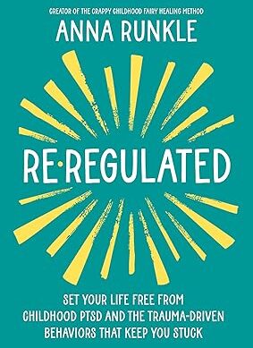 Re-Regulated: Set Your Life Free from Childhood PTSD and the Trauma-Driven Behaviors That Keep You Stuck