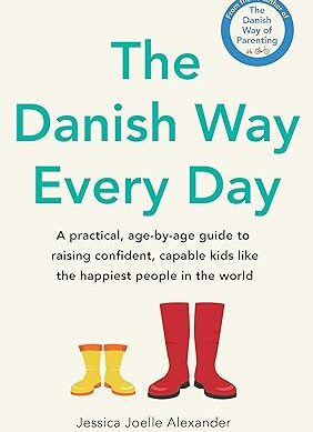 The Danish Way Every Day: A practical, age-by-age guide to raising confident, capable kids like the happiest people in the world