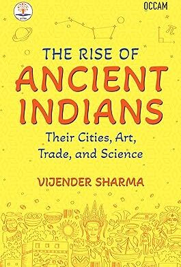 The Rise of Ancient Indians: Their Cities, Art, Trade, and Science (FIHCR Series)