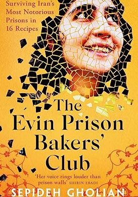 The Evin Prison Bakers' Club: Surviving Iran's Most Notorious Prisons in 16 Recipes
