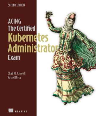 Acing the Certified Kubernetes Administrator Exam, Second Edition