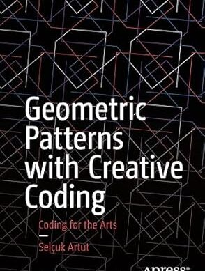 Geometric Patterns with Creative Coding: Coding for the Arts