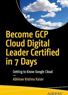 Become Gcp Cloud Digital Leader Certified in 7 Days: Getting to Know Google Cloud