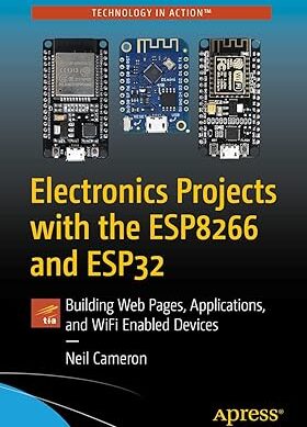 Electronics Projects With the ESP8266 and ESP32: Building Web Pages, Applications, and Wifi Enabled Devices