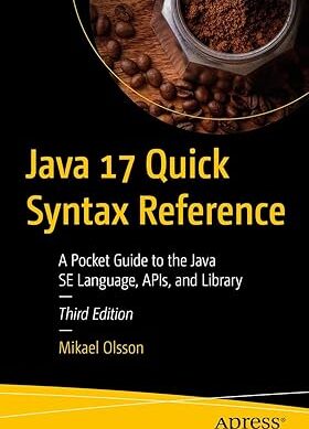Java 17 Quick Syntax Reference: A Pocket Guide to the Java SE Language, APIs, and Library