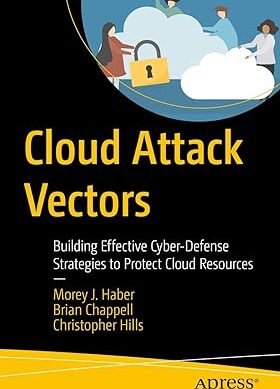 Cloud Attack Vectors: Building Effective Cyber-Defense Strategies to Protect Cloud Resources