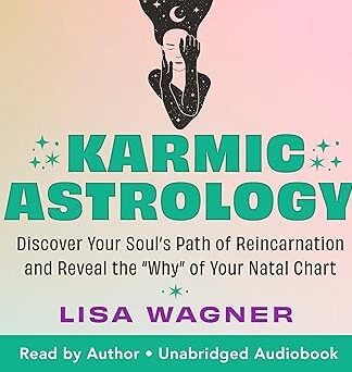 Karmic Astrology: Discover Your Soul’s Path of Reincarnation and Reveal the “Why” of Your Natal Chart