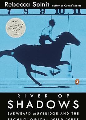 River of Shadows: Eadweard Muybridge and the Technological Wild West