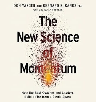 The New Science of Momentum: How the Best Coaches and Leaders Build a Fire from a Single Spark