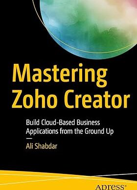 Mastering Zoho Creator: Build Cloud-Based Business Applications from the Ground Up - Paperback