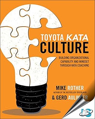 TOYOTA KATA CULTURE: BUILDING ORGANIZATIONAL CAPABILITY AND MINDSET THROUGH KATA COACHING